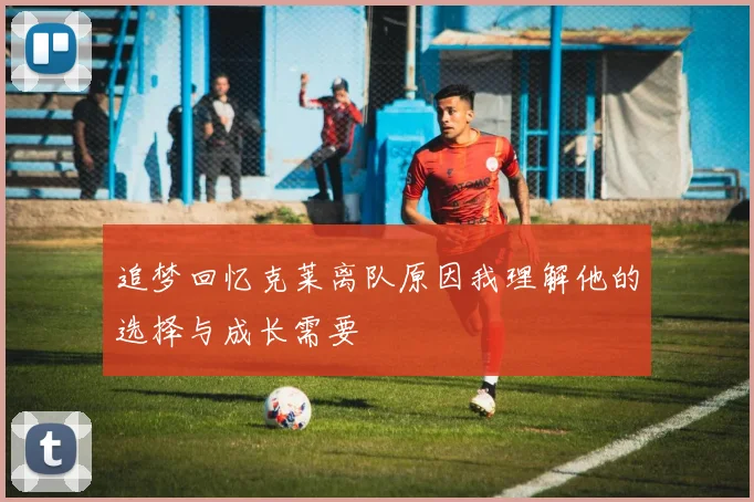 追梦回忆克莱离队原因我理解他的选择与成长需要