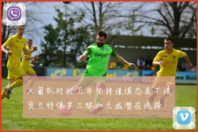 火箭队对控卫市场持谨慎态度不追莫兰特保罗三球加兰成潜在选择