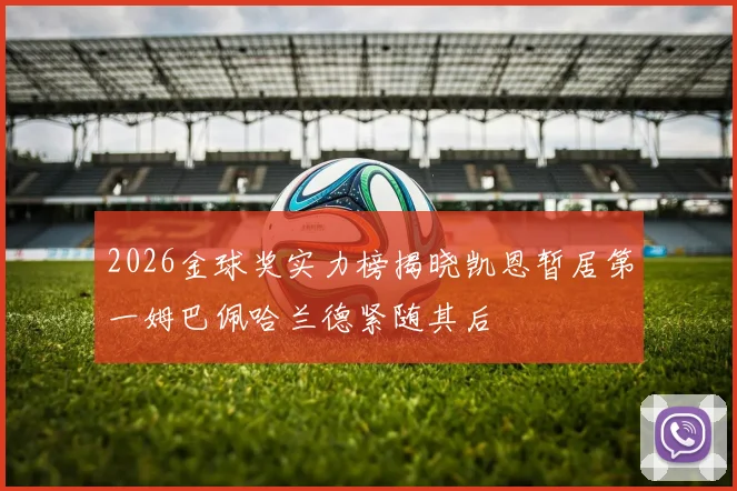 2026金球奖实力榜揭晓凯恩暂居第一姆巴佩哈兰德紧随其后