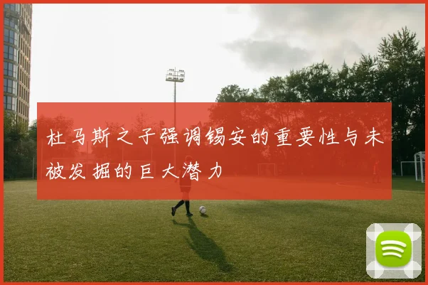 杜马斯之子强调锡安的重要性与未被发掘的巨大潜力